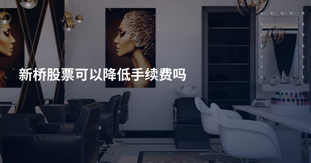 新桥股票可以降低手续费吗