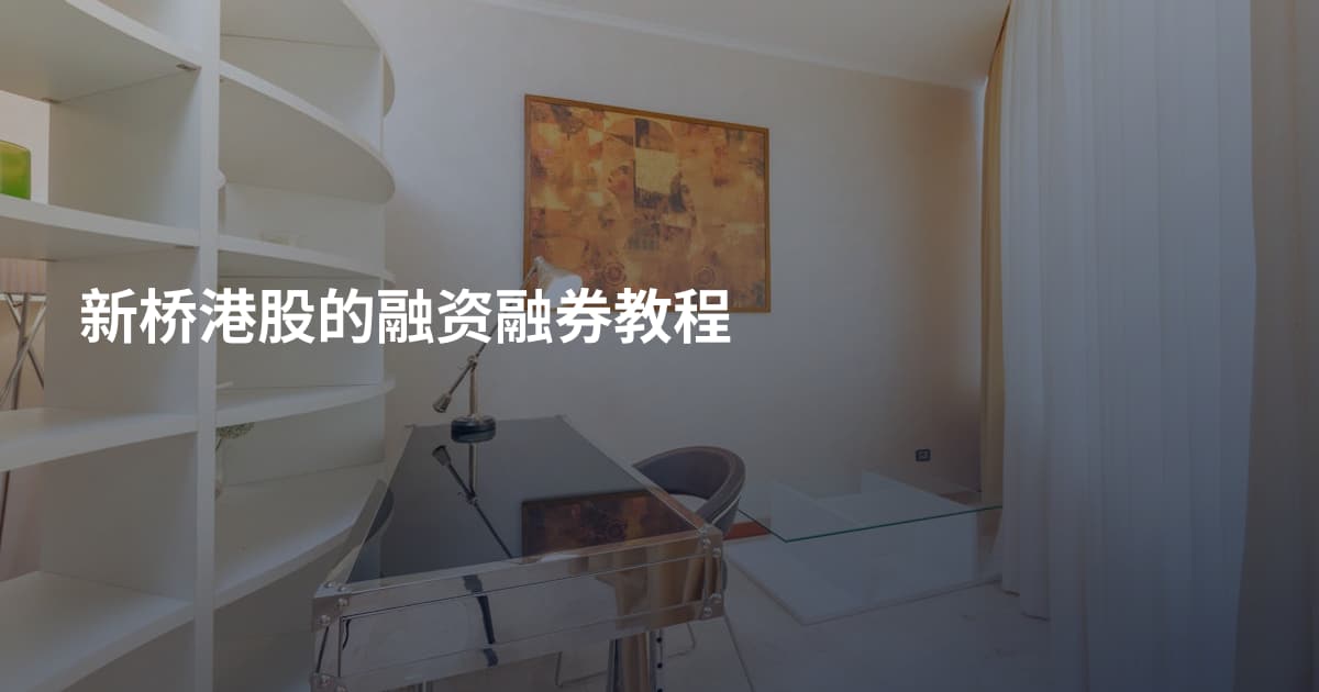 新桥港股的融资融券教程