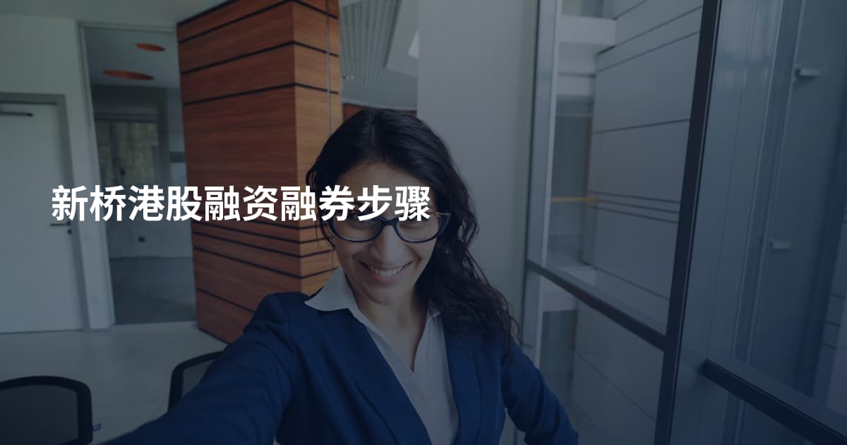 新桥港股融资融券步骤