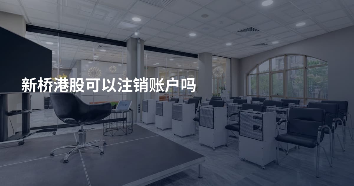 新桥港股可以注销账户吗