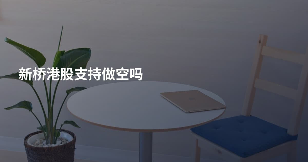 新桥港股支持做空吗