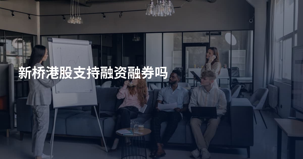 新桥港股支持融资融券吗