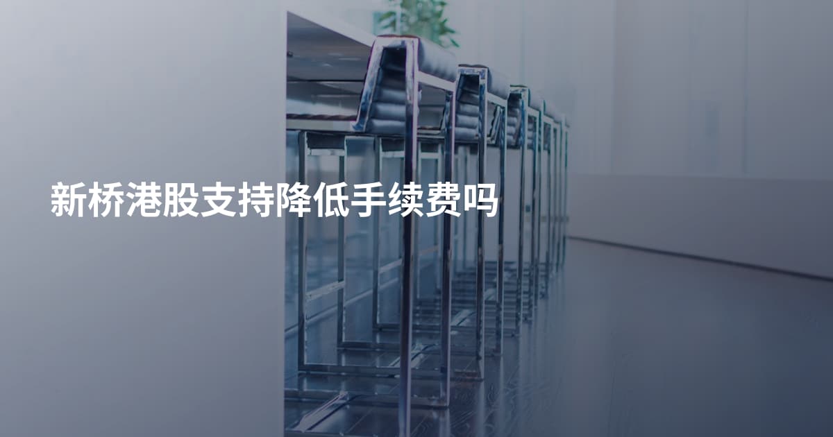 新桥港股支持降低手续费吗