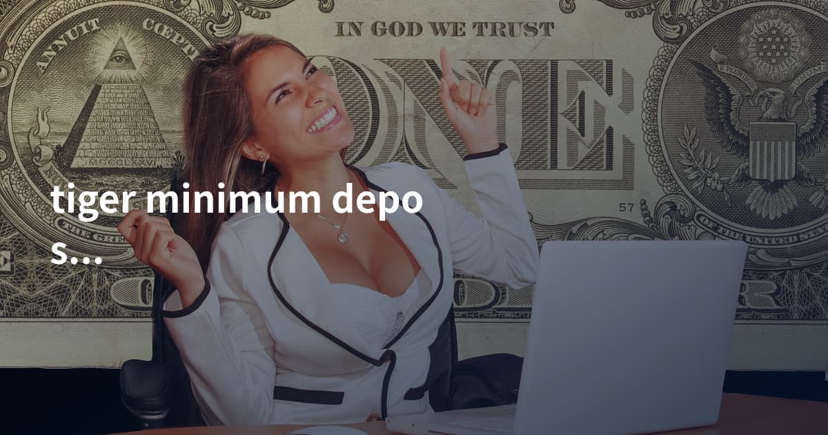 tiger minimum deposit