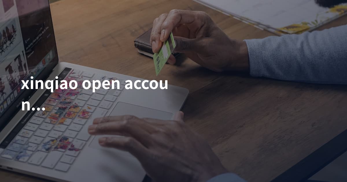 xinqiao open account