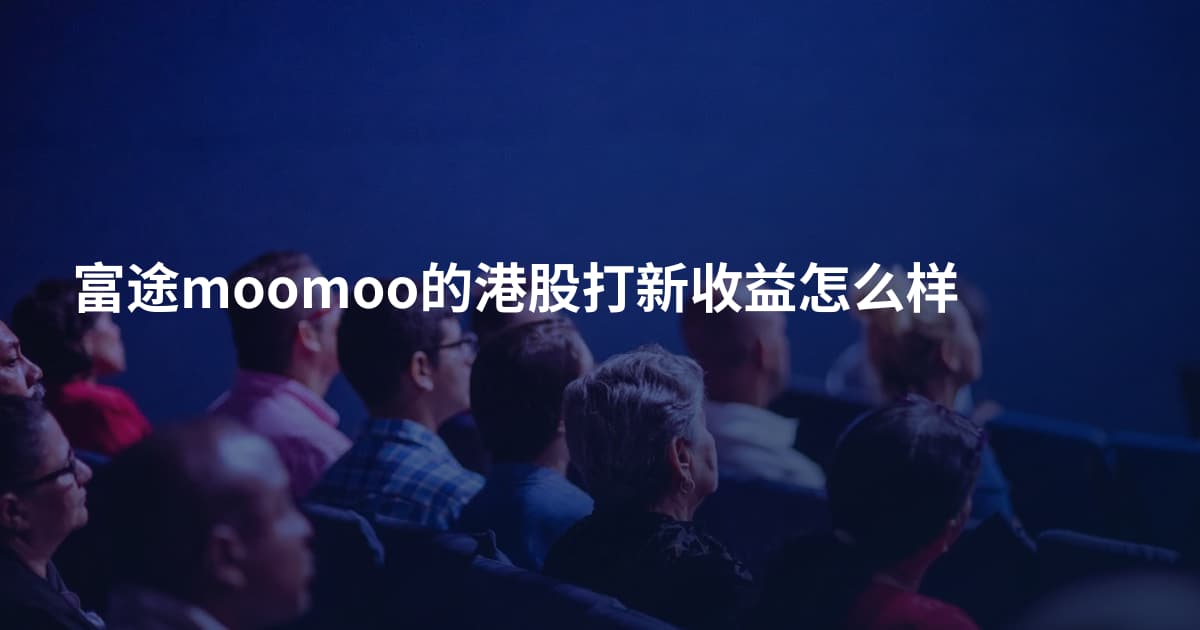 富途moomoo的港股打新收益怎么样