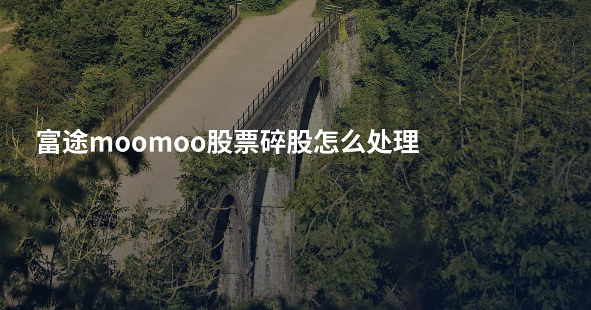 富途moomoo股票碎股怎么处理