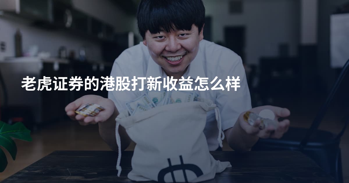 老虎证券的港股打新收益怎么样