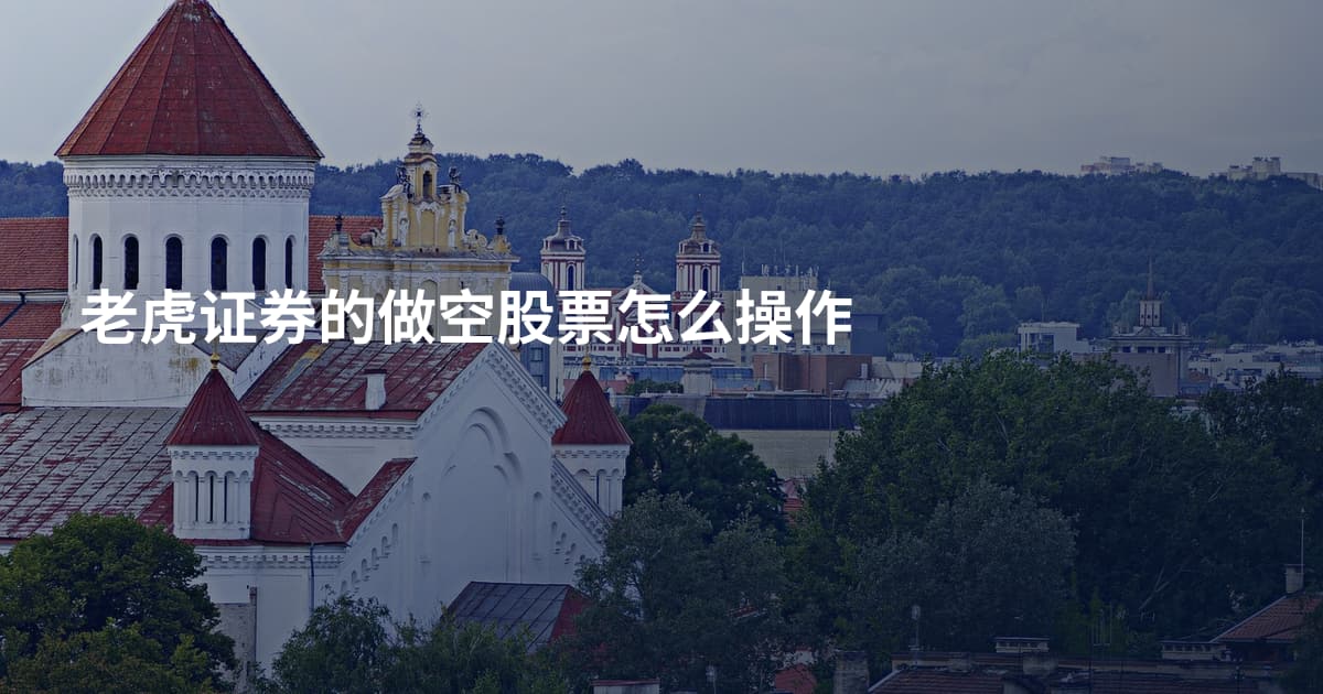 老虎证券的做空股票怎么操作