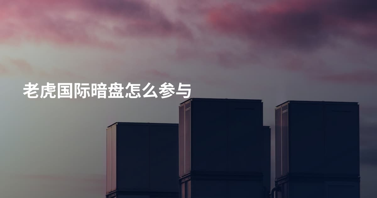 老虎国际暗盘怎么参与