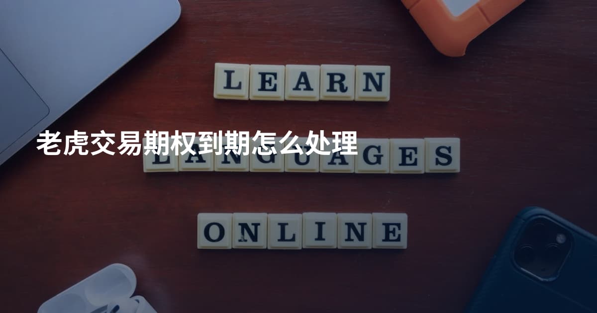 老虎交易期权到期怎么处理