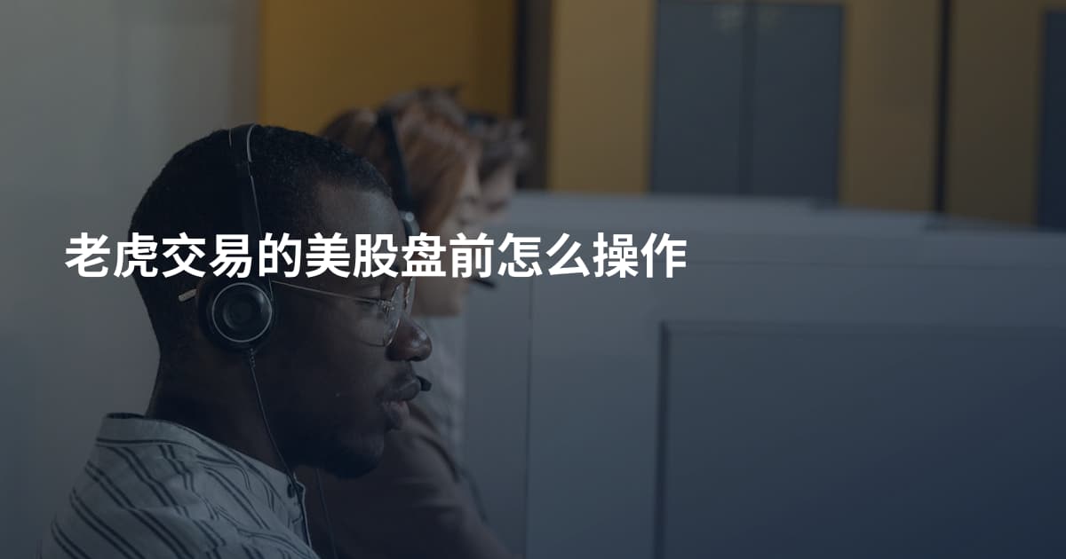 老虎交易的美股盘前怎么操作