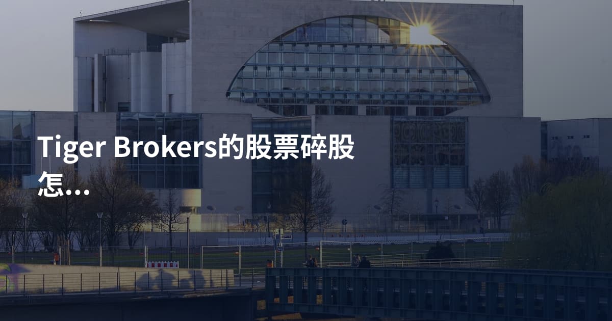 Tiger Brokers的股票碎股怎么处理