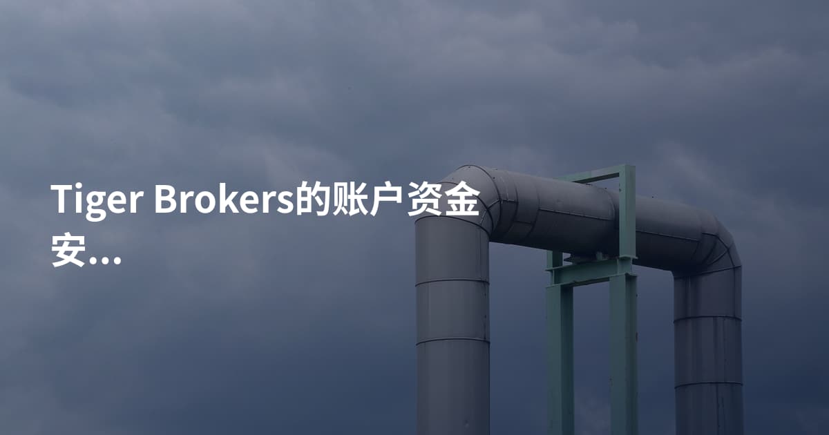 Tiger Brokers的账户资金安全吗