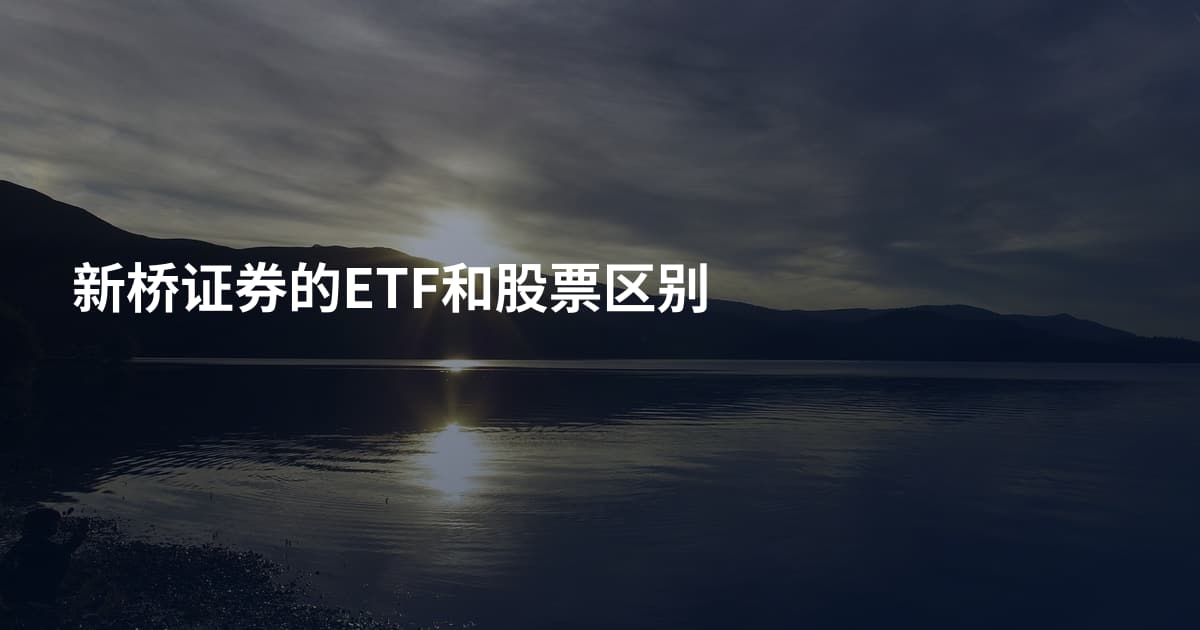 新桥证券的ETF和股票区别
