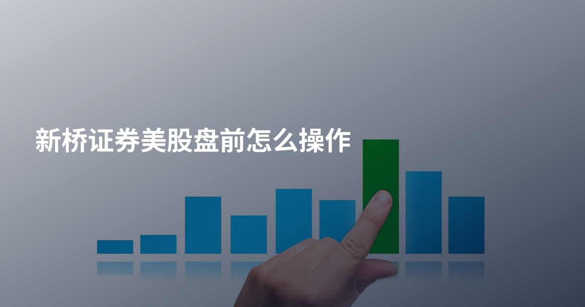 新桥证券美股盘前怎么操作