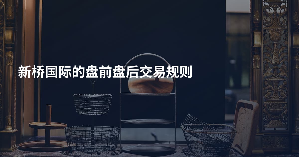 新桥国际的盘前盘后交易规则