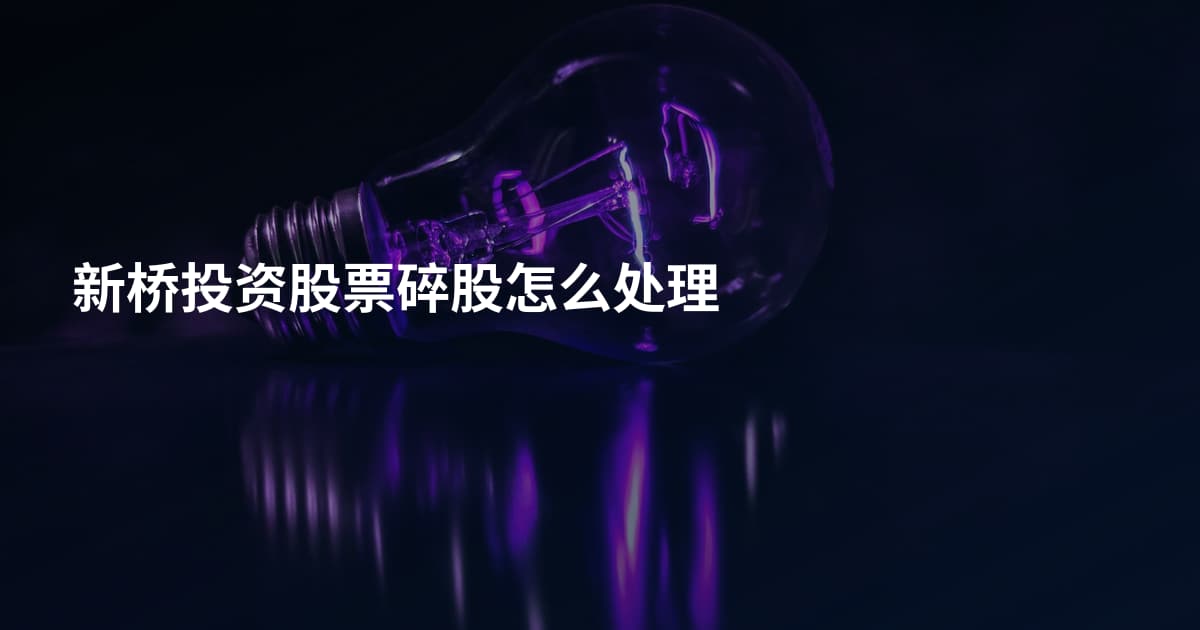 新桥投资股票碎股怎么处理