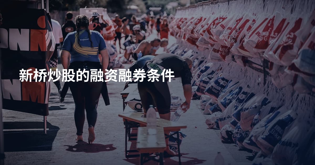 新桥炒股的融资融券条件