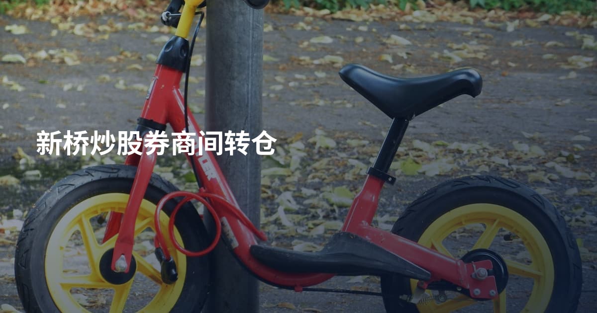新桥炒股券商间转仓