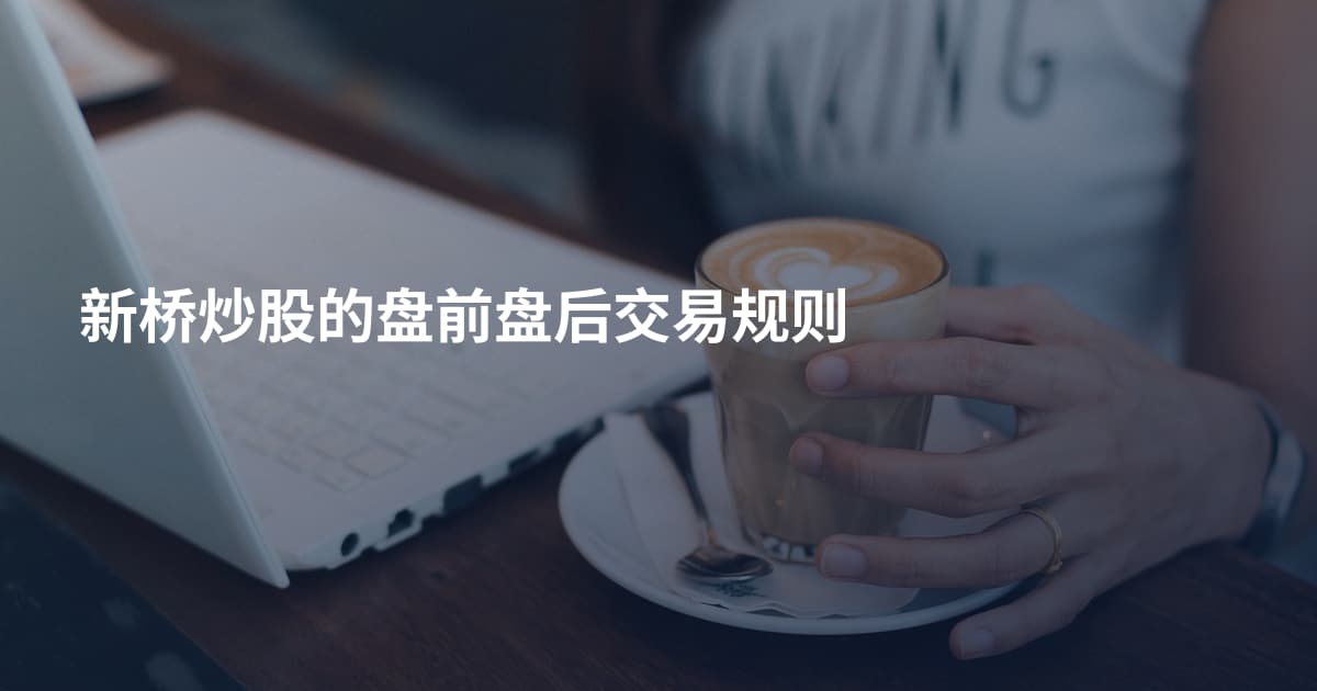 新桥炒股的盘前盘后交易规则