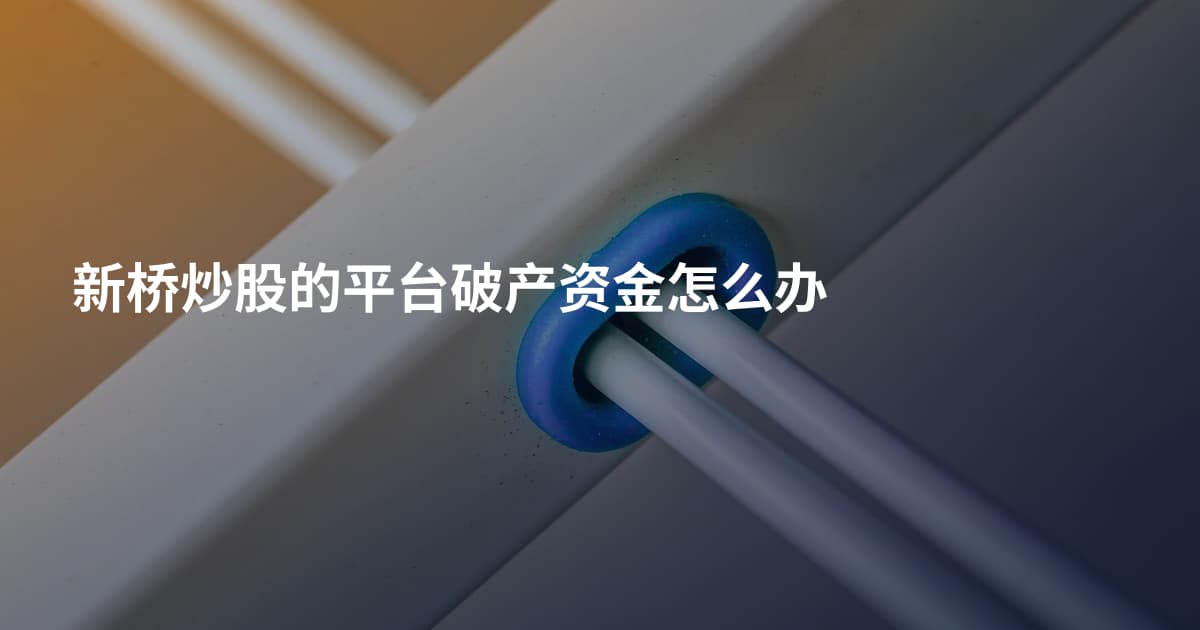 新桥炒股的平台破产资金怎么办