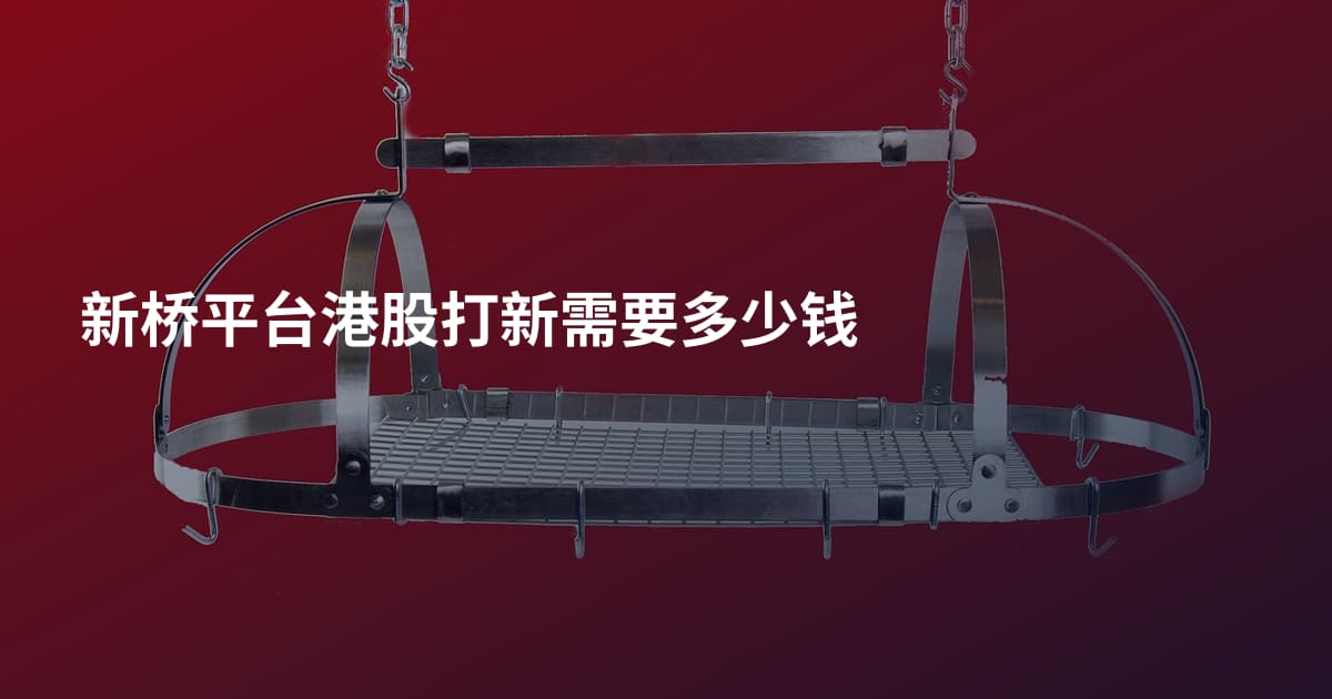 新桥平台港股打新需要多少钱