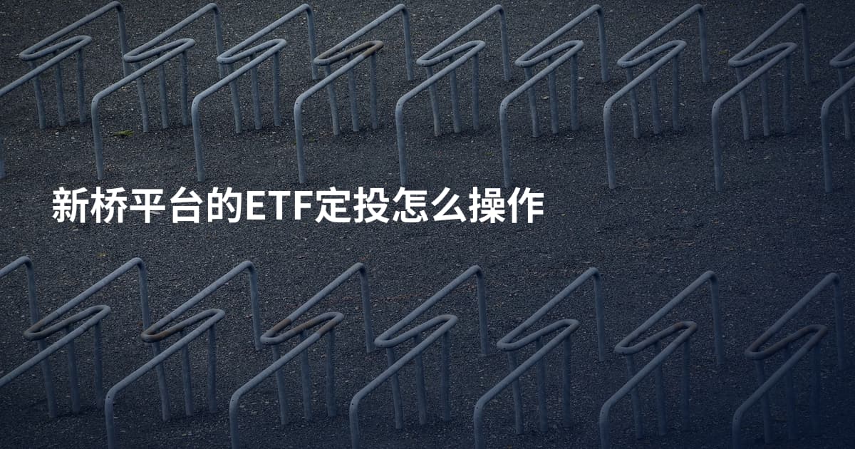 新桥平台的ETF定投怎么操作