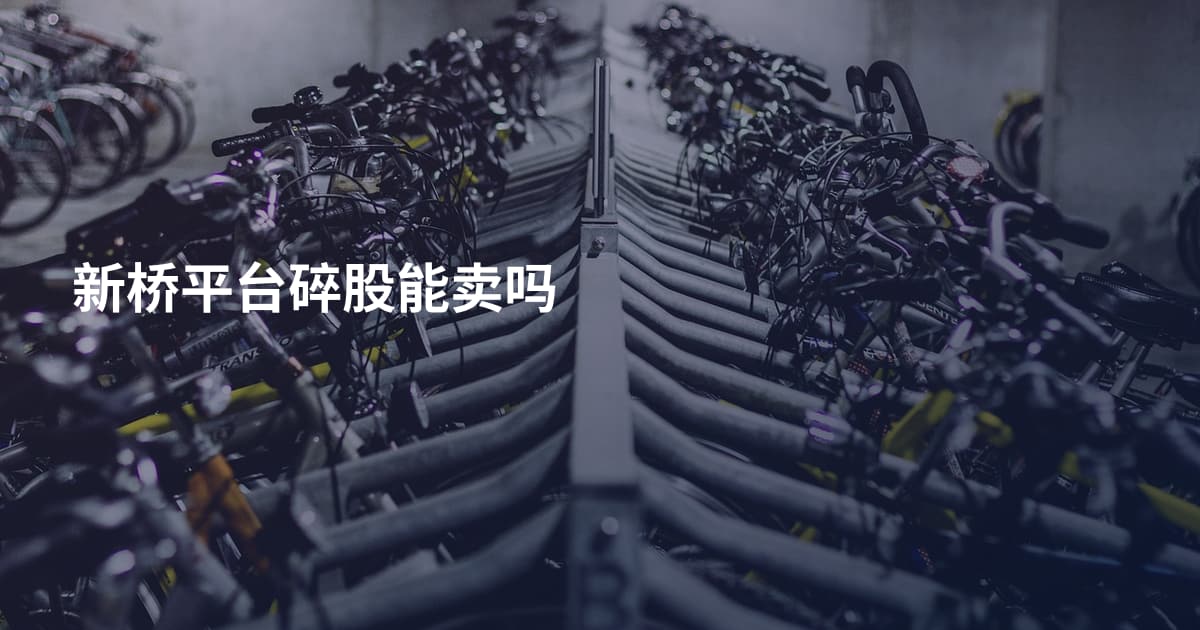 新桥平台碎股能卖吗