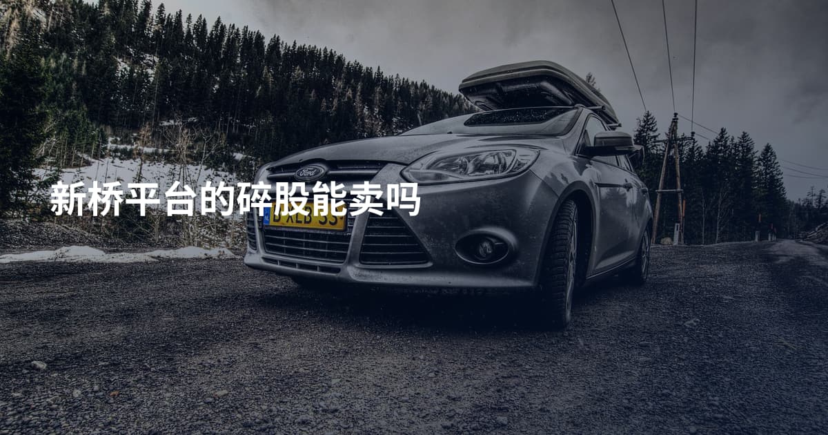 新桥平台的碎股能卖吗