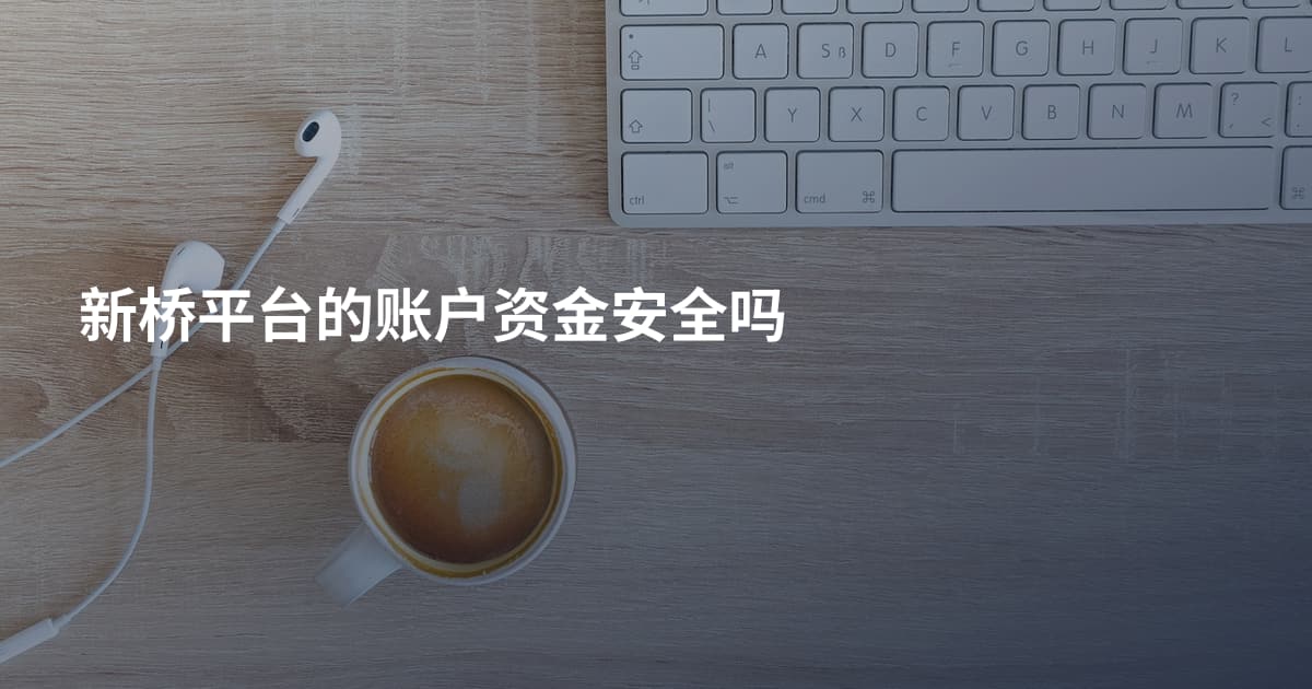 新桥平台的账户资金安全吗