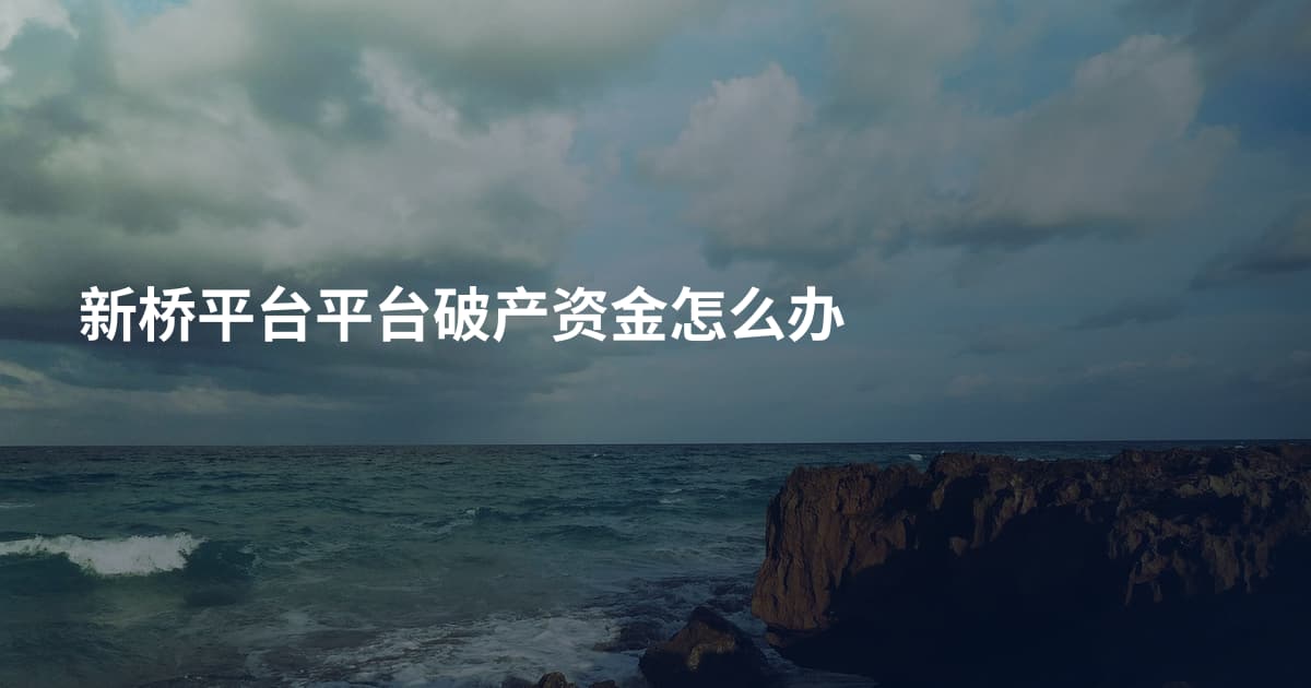 新桥平台平台破产资金怎么办