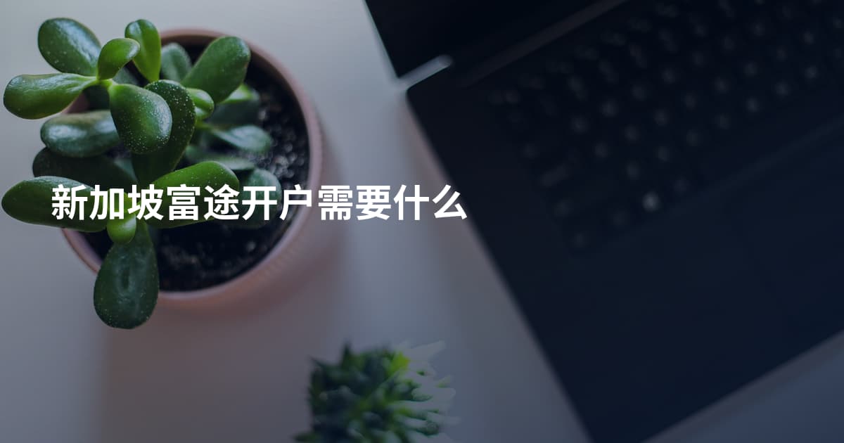 新加坡富途开户需要什么