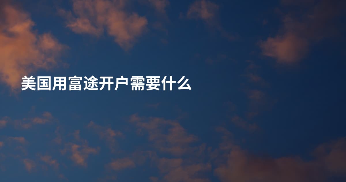 美国用富途开户需要什么