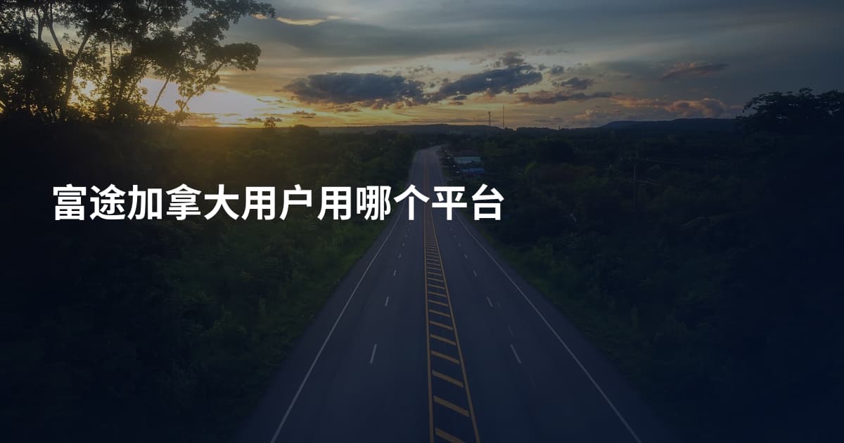 富途加拿大用户用哪个平台