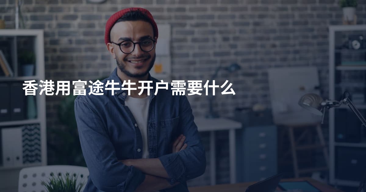 香港用富途牛牛开户需要什么