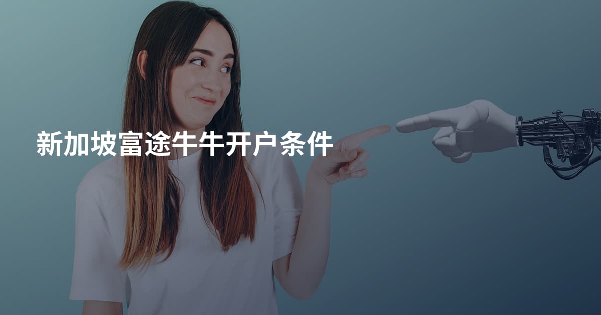 新加坡富途牛牛开户条件