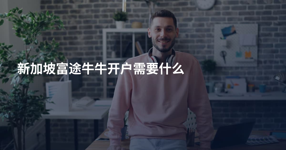 新加坡富途牛牛开户需要什么