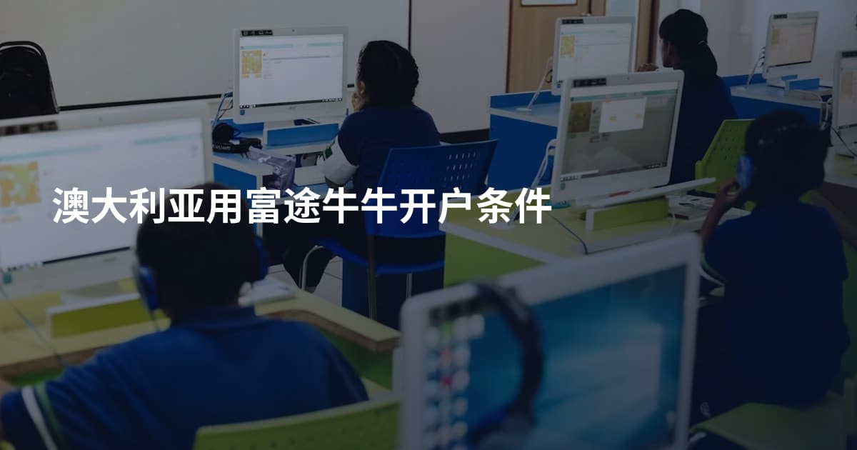 澳大利亚用富途牛牛开户条件