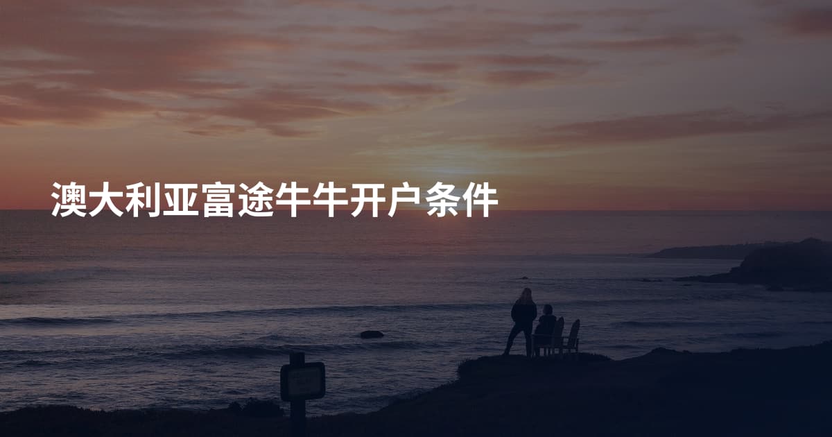 澳大利亚富途牛牛开户条件