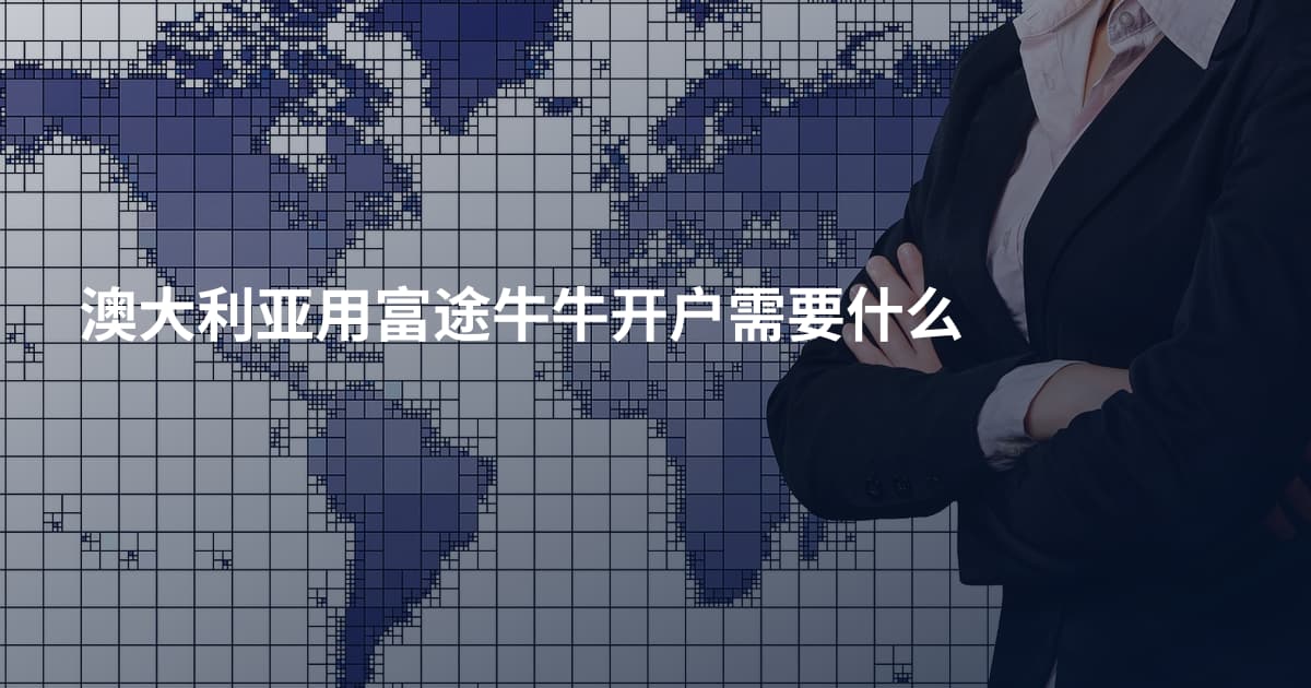 澳大利亚用富途牛牛开户需要什么
