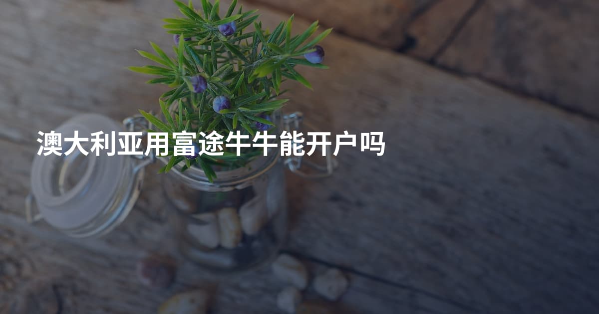 澳大利亚用富途牛牛能开户吗