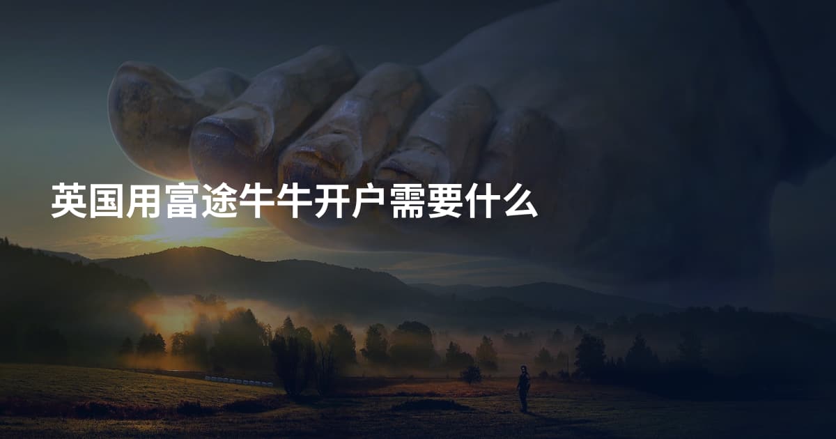 英国用富途牛牛开户需要什么