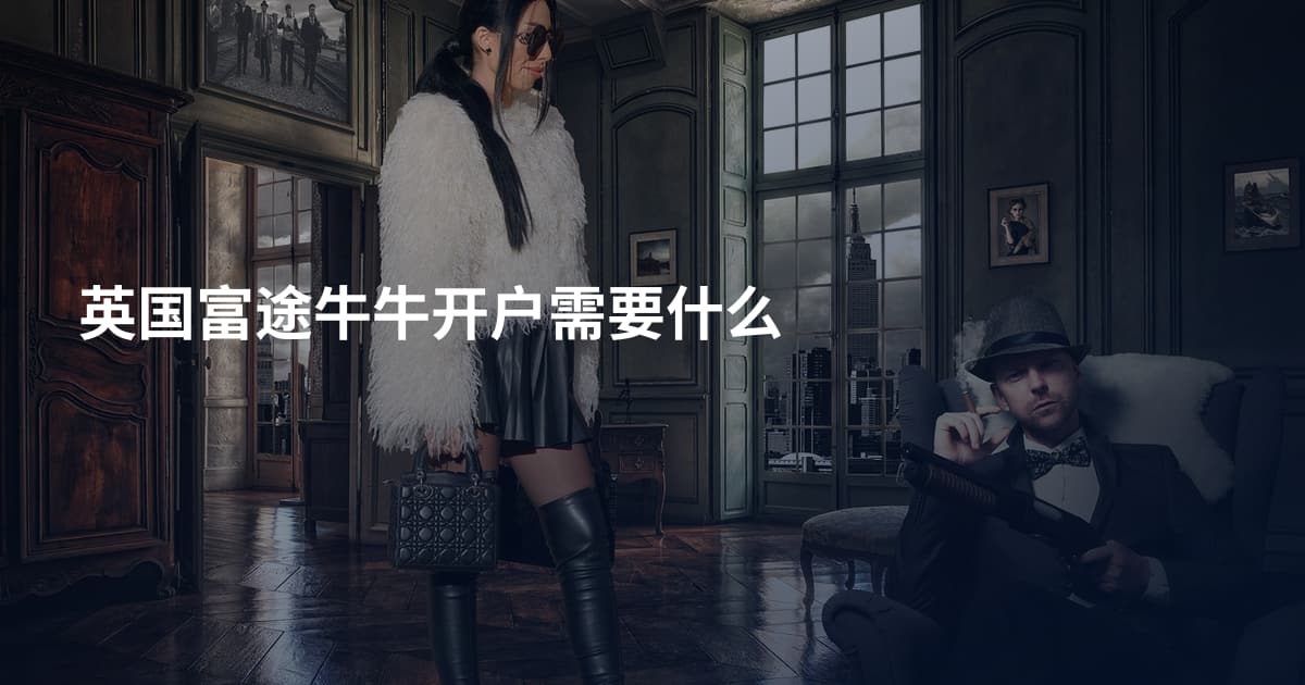 英国富途牛牛开户需要什么