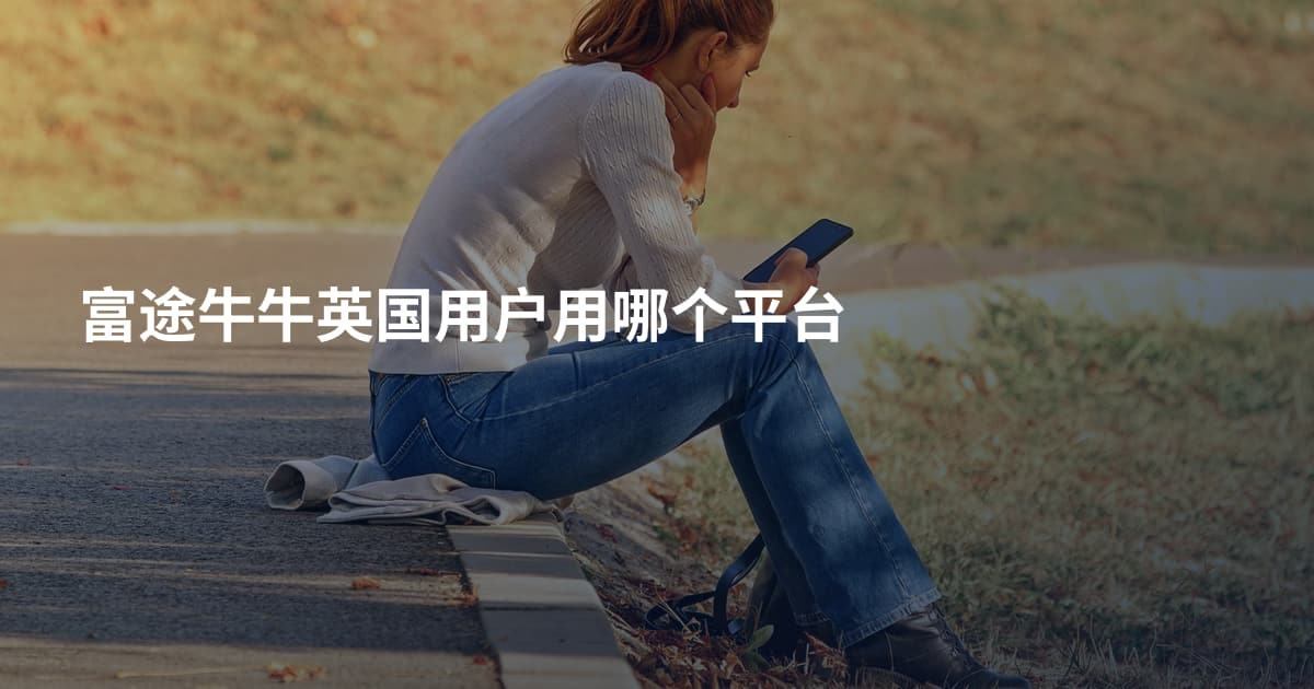 富途牛牛英国用户用哪个平台