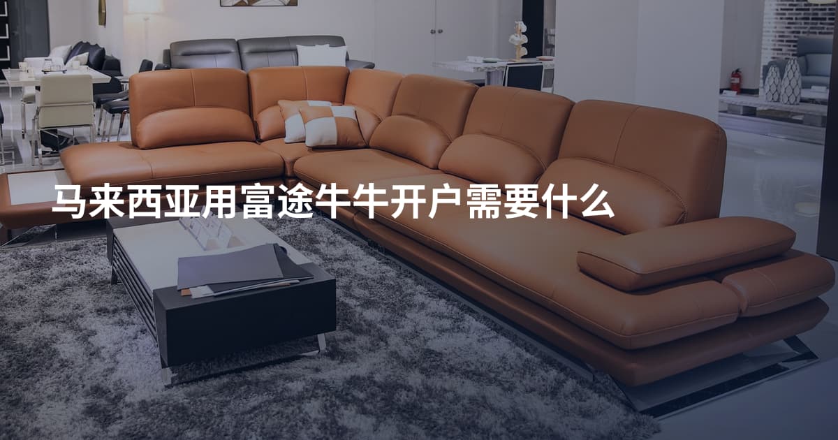 马来西亚用富途牛牛开户需要什么