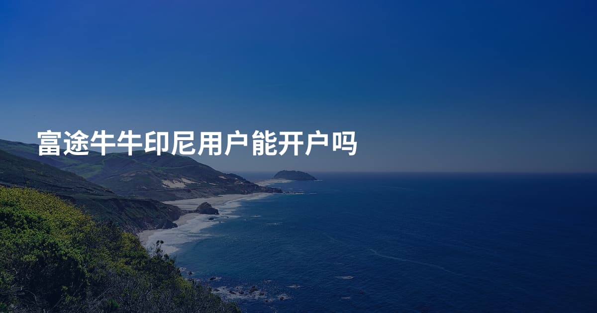 富途牛牛印尼用户能开户吗
