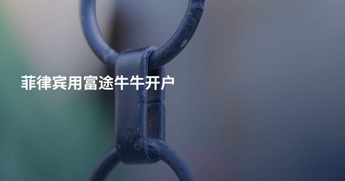 菲律宾用富途牛牛开户