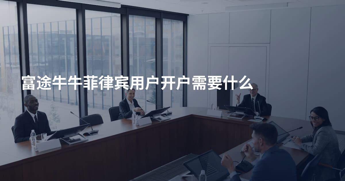 富途牛牛菲律宾用户开户需要什么