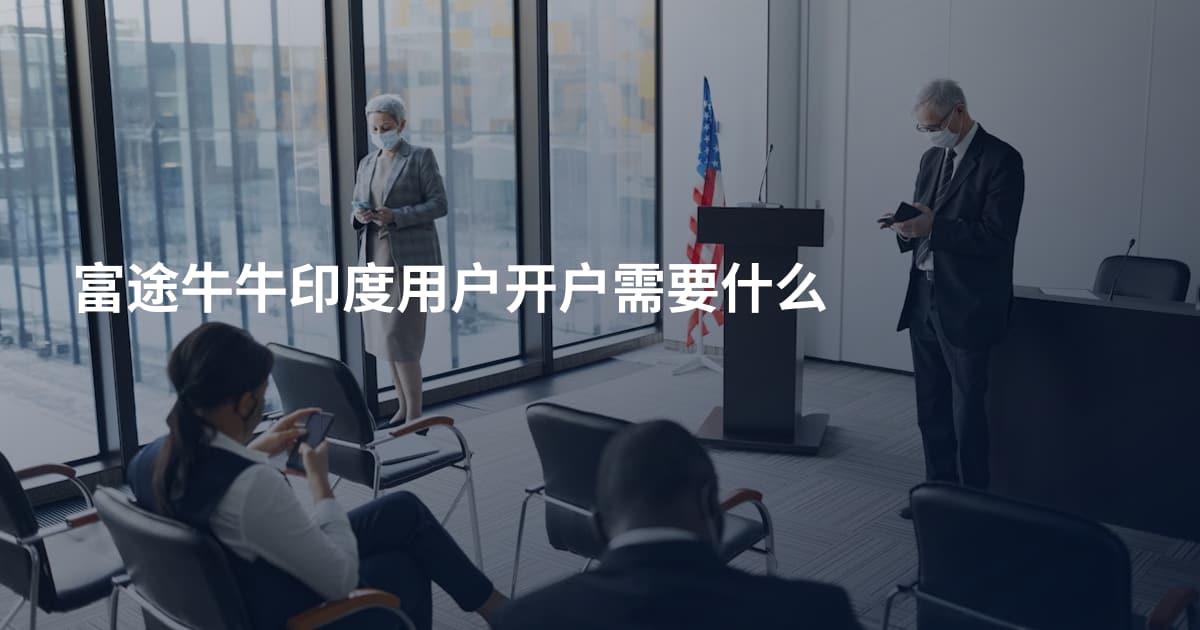 富途牛牛印度用户开户需要什么